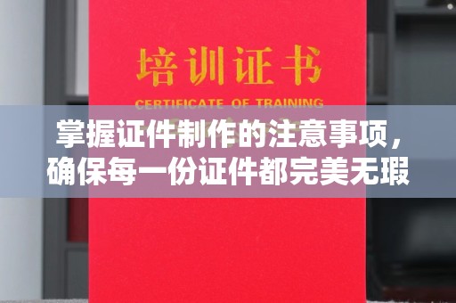 文峰掌握证件制作的注意事项，确保每一份证件都完美无瑕